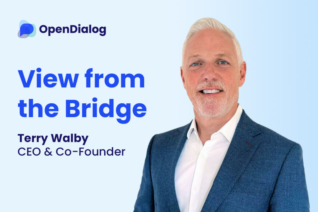 View from the Bridge - Terry Walby CEO & Co-Founder OpenDialog AI